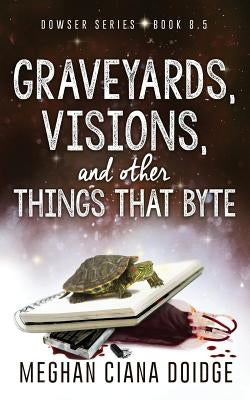 Graveyards, Visions, and Other Things that Byte (Dowser 8.5) by Doidge, Meghan Ciana