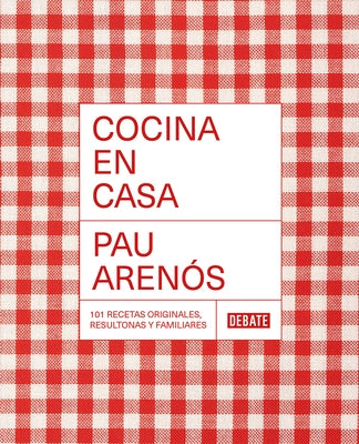Cocina En Casa / Cook at Home. 101 Original, Homely, and Deliciously Looking Rec Ipes by Arenos, Pau