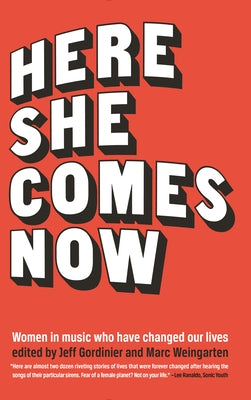 Here She Comes Now: Women in Music Who Have Changed Our Lives by Gordinier, Jeff