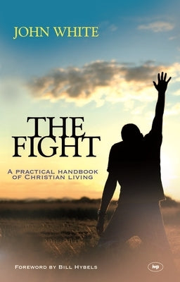 The Fight: A Practical Handbook Of Christian Living by White, John