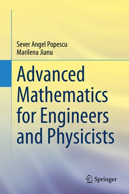 Advanced Mathematics for Engineers and Physicists by Popescu, Sever Angel