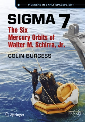 SIGMA 7: The Six Mercury Orbits of Walter M. Schirra, Jr. by Burgess, Colin