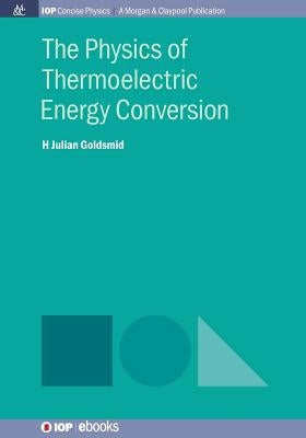 The Physics of Thermoelectric Energy Conversion Paperback Iop Concise Physics