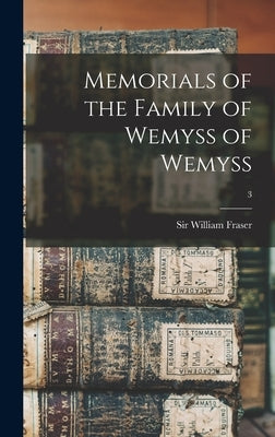 Memorials of the Family of Wemyss of Wemyss; 3 by Fraser, William