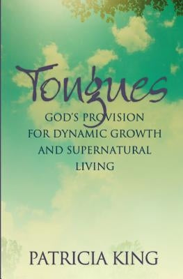 Tongues: God's Provision for Dynamic Growth and Supernatural Living by King, Patricia