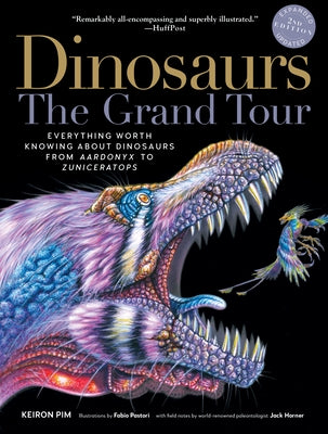 Dinosaurs--The Grand Tour, Second Edition: Everything Worth Knowing about Dinosaurs from Aardonyx to Zuniceratops by Pim, Keiron