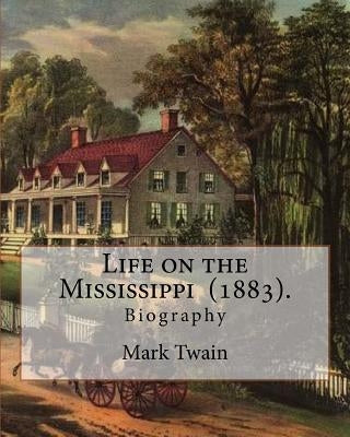 Life on the Mississippi (1883). By: Mark Twain: Life on the Mississippi (1883) is a memoir by Mark Twain of his days as a steamboat pilot on the Missi Paperback Createspace Independent Publishing Platform
