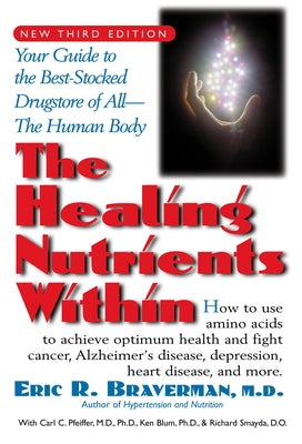 The Healing Nutrients Within: Facts, Findings, and New Research on Amino Acids by Braverman, Eric R.