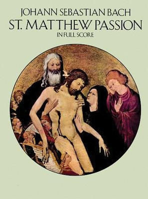 St. Matthew Passion in Full Score by Bach, Johann Sebastian