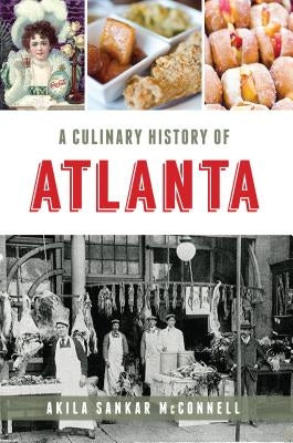 A Culinary History of Atlanta by McConnell, Akila Sankar