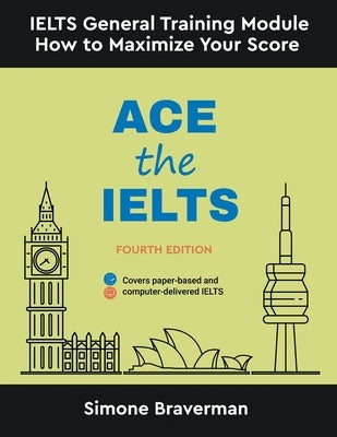 Ace the IELTS: IELTS General Module - How to Maximize Your Score (Fourth Edition) Paperback Simone Braverman