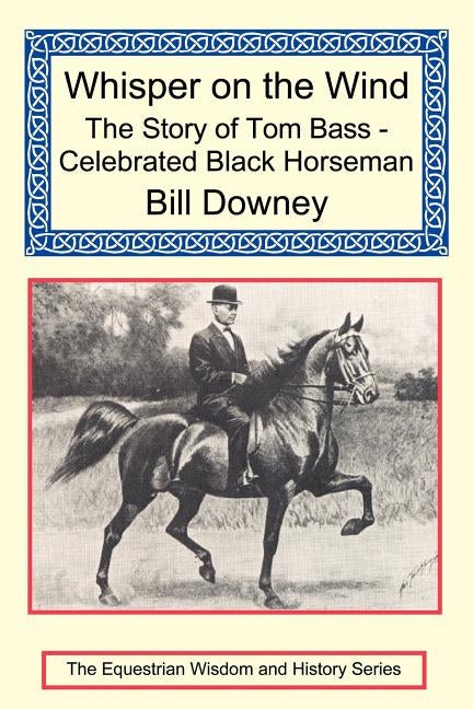 Whisper on the Wind: The Story of Tom Bass - Celebrated Black Horseman by Downey, Bill