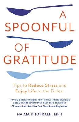 A Spoonful of Gratitude: Tips to Reduce Stress and Enjoy Life to the Fullest by Khorrami, Najma