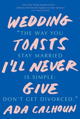 Wedding Toasts I'll Never Give by Calhoun, Ada