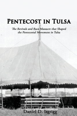 Pentecost In Tulsa: The Revivals and Race Massacre that Shaped the Pentecostal Movement in Tulsa Paperback Seymour Press