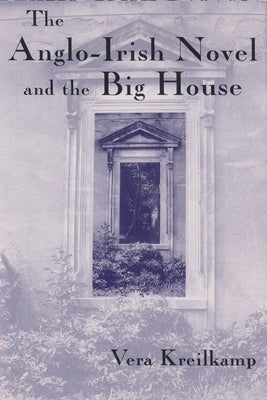 Anglo-Irish Novel and the Big House by Kreilkamp, Vera