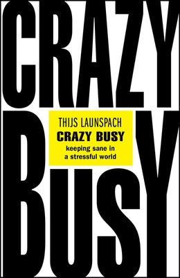 Crazy Busy: Keeping Sane in a Stressful World by Launspach, Thijs