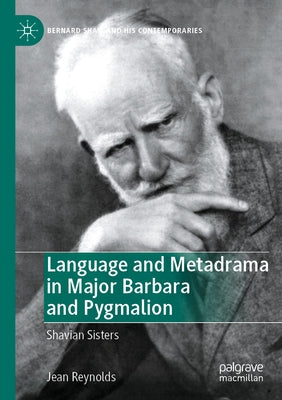 Language and Metadrama in Major Barbara and Pygmalion: Shavian Sisters by Reynolds, Jean