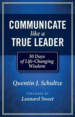 Communicate Like a True Leader: 30 Days of Life-Changing Wisdom by Schultze, Quentin J.