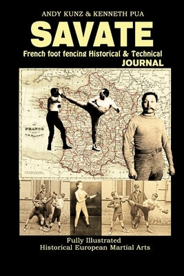 Savate: French Foot Fencing Historical & Technical Journal Fully Illustrated Historical European Martial Arts by Kunz, Andy