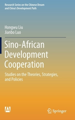 Sino-African Development Cooperation: Studies on the Theories, Strategies, and Policies by Liu, Hongwu