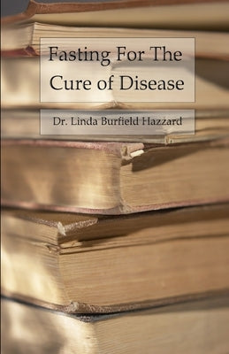 Fasting For The Cure of Disease by Hazzard, Linda Burfield