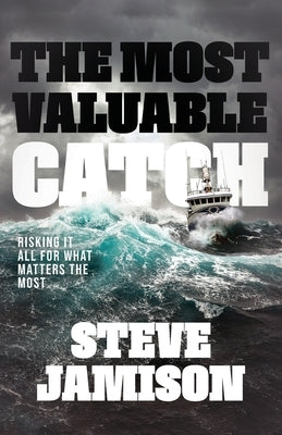 The Most Valuable Catch: Risking It All for What Matters the Most by Jamison, Steve