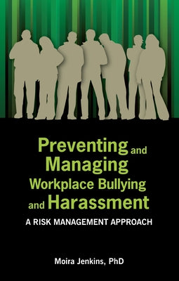 Preventing and Managing Workplace Bullying and Harassment: A Risk Management Approach by Jenkins, Moira
