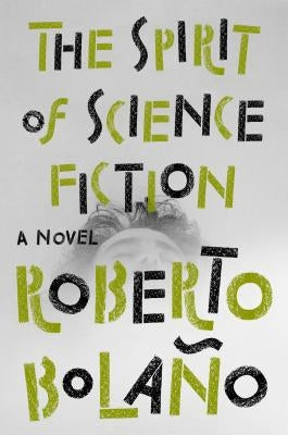 The Spirit of Science Fiction by Bolaño, Roberto