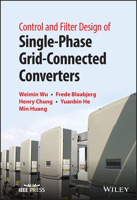 Control and Filter Design of Single-Phase Grid-Connected Converters by Wu, Weimin