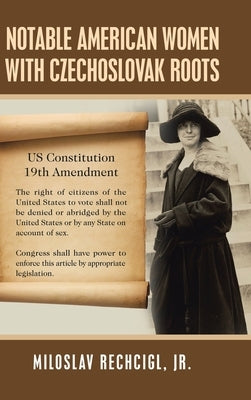 Notable American Women with Czechoslovak Roots: A Bibliography, Bio-Bibliographies, Historiography and Genealogy by Rechcigl, Miloslav, Jr.