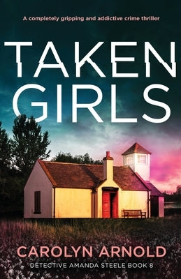 Taken Girls: A completely gripping and addictive crime thriller by Arnold, Carolyn