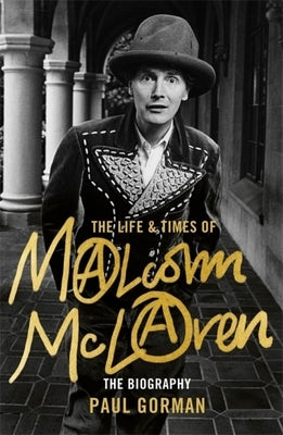 The Life & Times of Malcolm McLaren: The Biography by Gorman, Paul