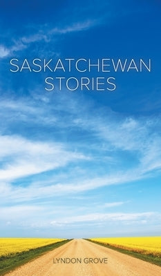 Saskatchewan Stories by Grove, Lyndon