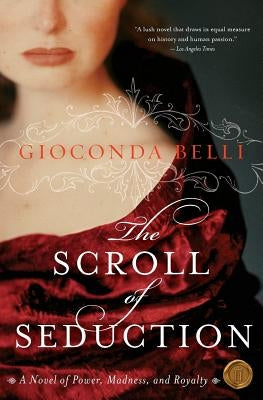 The Scroll of Seduction: A Novel of Power, Madness, and Royalty by Belli, Gioconda