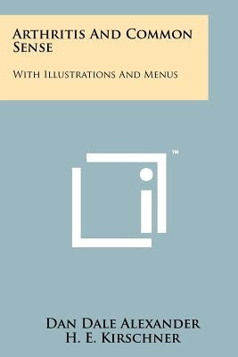 Arthritis And Common Sense: With Illustrations And Menus Paperback Literary Licensing, LLC