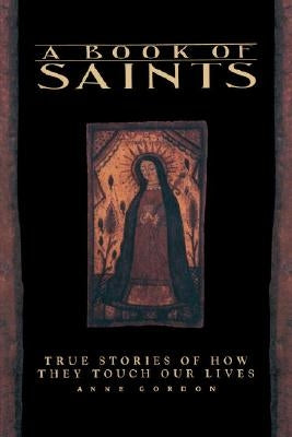 A Book of Saints: True Stories of How They Touch Our Lives by Gordon, Anne