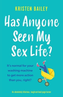 Has Anyone Seen My Sex Life?: An absolutely hilarious, laugh out loud page turner by Bailey, Kristen