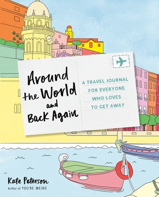 Around the World and Back Again: A Travel Journal for Everyone Who Loves to Get Away by Peterson, Kate