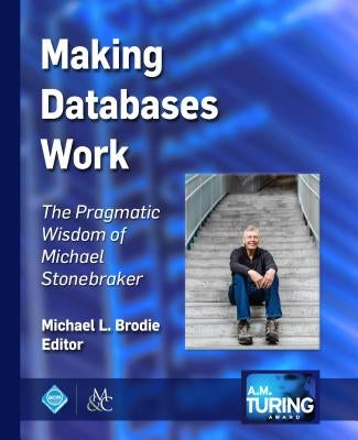Making Databases Work: The Pragmatic Wisdom of Michael Stonebraker Paperback ACM Books