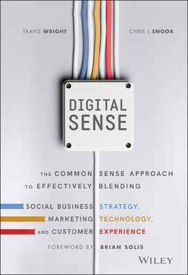 Digital Sense: The Common Sense Approach to Effectively Blending Social Business Strategy, Marketing Technology, and Customer Experie by Wright, Travis