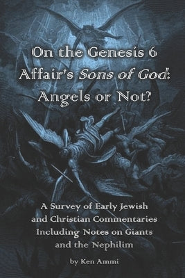 On the Genesis 6 Affair's Sons of God: Angels or Not?: A survey of early Jewish and Christian commentaries including noted on giants and the Nephilim Paperback Createspace Independent Publishing Platform