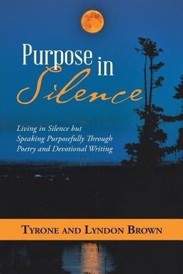 Purpose in Silence: Living in Silence but Speaking Purposefully Through Poetry and Devotional Writing Paperback WestBow Press