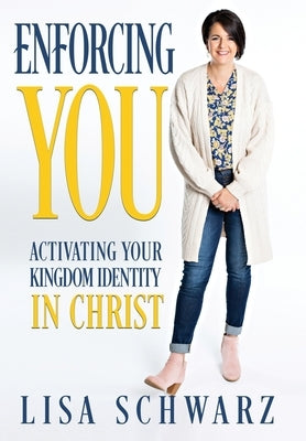 Enforcing You: Activating Your Kingdom Identity In Christ by Schwarz, Lisa