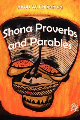 Shona Proverbs and Parables by Chikuhwa, Jacob W.