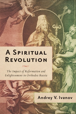A Spiritual Revolution: The Impact of Reformation and Enlightenment in Orthodox Russia, 1700-1825 Paperback University of Wisconsin Press