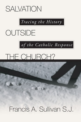 Salvation Outside the Church?: Tracing the History of the Catholic Response Paperback Wipf & Stock Publishers