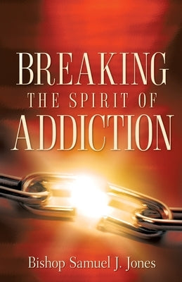 Breaking The Spirit Of Addiction Paperback Xulon Press