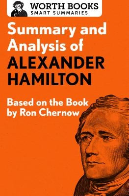 Summary and Analysis of Alexander Hamilton: Based on the Book by Ron Chernow by Worth Books