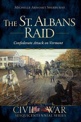 The St. Albans Raid: Confederate Attack on Vermont Paperback History Press
